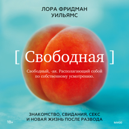 Свободная. Знакомство, свидания, секс и новая жизнь после развода — Лора Фридман Уильямс