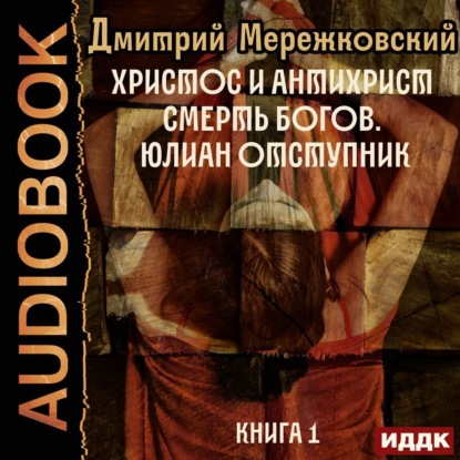 Христос и Антихрист. Книга 1. Смерть богов. Юлиан Отступник — Д. С. Мережковский