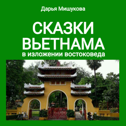 Сказки Вьетнама в изложении востоковеда — Дарья Дмитриевна Мишукова