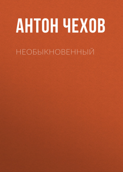 Необыкновенный — Антон Чехов