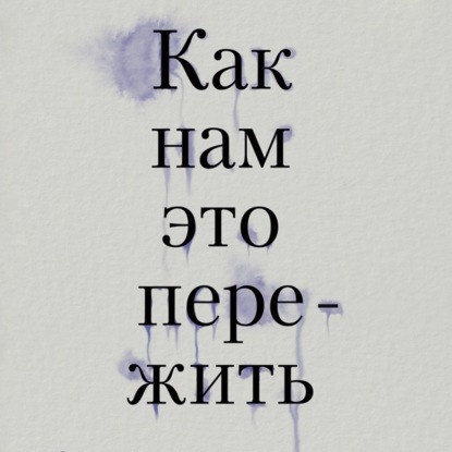 Как нам это пережить. Экспресс-помощь от опытных психологов, когда вам трудно, тревожно и страшно — Тери Аболевич