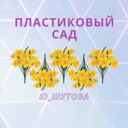 Пластиковый сад — Ю_ШУТОВА