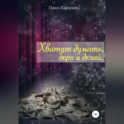 Хватит думать, бери и делай — Павел Магсумович Каримов