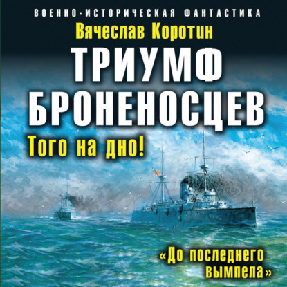 Триумф броненосцев. «До последнего вымпела» — Вячеслав Коротин