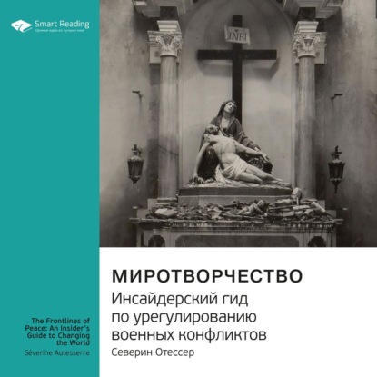 Ключевые идеи книги: Миротворчество. Инсайдерский гид по урегулированию военных конфликтов. Северин Отессер — Smart Reading