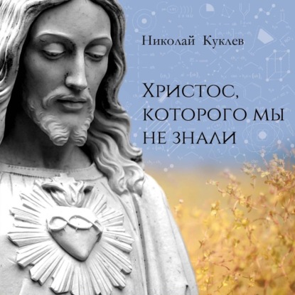 Христос, Которого мы не знали — Николай Куклев