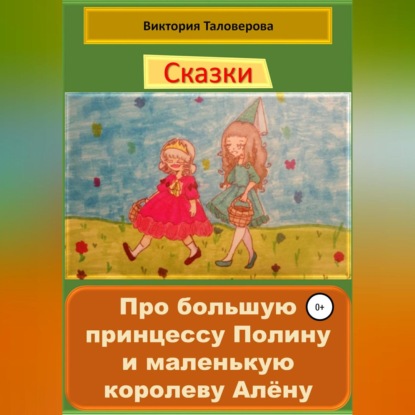 Сказки про большую принцессу Полину и маленькую королеву Алёну — Виктория Владимировна Таловерова