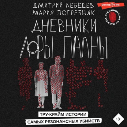 Дневники Лоры Палны. Тру-крайм истории самых резонансных убийств — Митя Лебедев