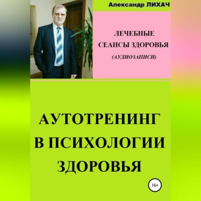 Аутотренинг в психологии здоровья. Лечебные сеансы для аудиозаписи — Александр Владимирович Лихач