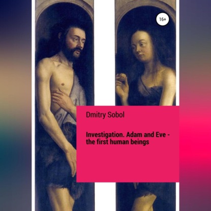 Investigation. Adam and Eve. The First Human Beings — Dmitry Sobol