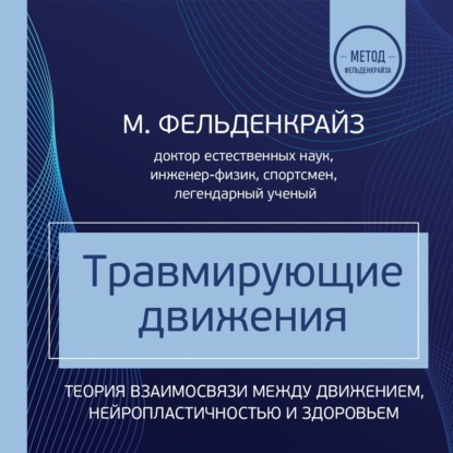 Травмирующие движения. Как освободить тело от вредных паттернов и избавиться от хронических болей — Моше Фельденкрайз