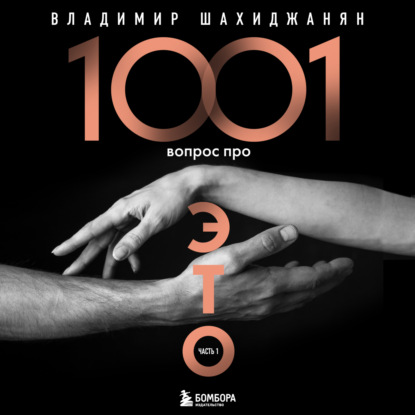 1001 вопрос про ЭТО. Часть 1 — Владимир Шахиджанян