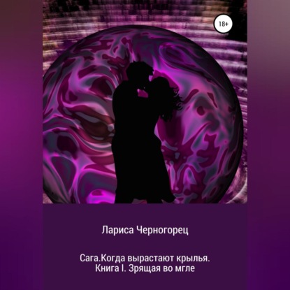 Сага. Когда вырастают крылья. Книга I. Зрящая во мгле — Лариса Черногорец