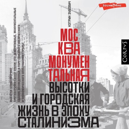 Москва монументальная. Высотки и городская жизнь в эпоху сталинизма — Кэтрин Зубович