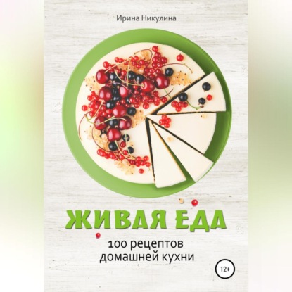 Живая еда. 100 рецептов домашней кухни — Ирина Никулина Имаджика