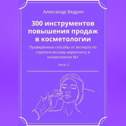 300 инструментов повышения продаж в косметологии. Часть 2 — Александр Владиславович Бедрин