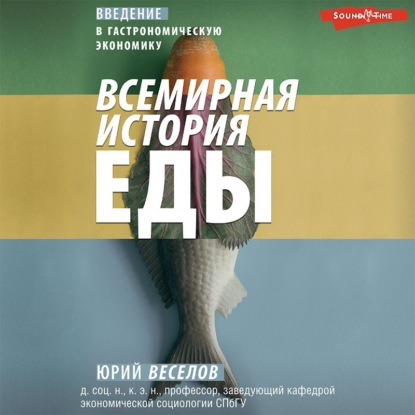 Всемирная история еды. Введение в гастрономическую экономику — Юрий Витальевич Веселов