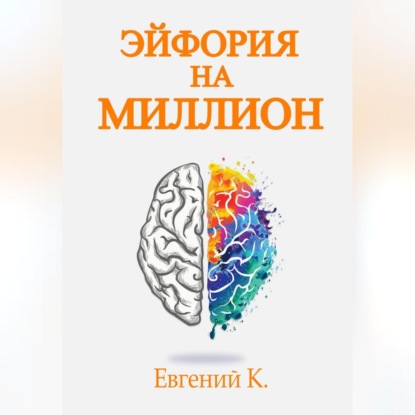 Эйфория на миллион. Лучшие способы и рецепты достижения личного счастья. — Евгений Князев