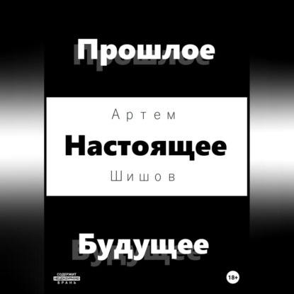 Прошлое Настоящее Будущее — Артем Шишов