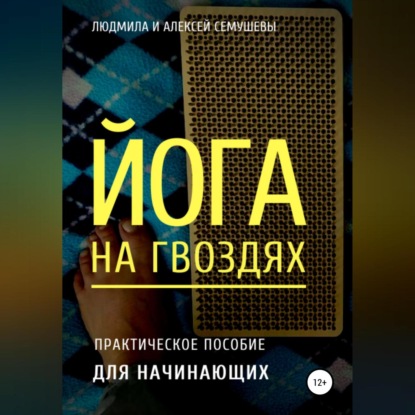 Йога на гвоздях: практическое пособие для начинающих — Алексей Семушев