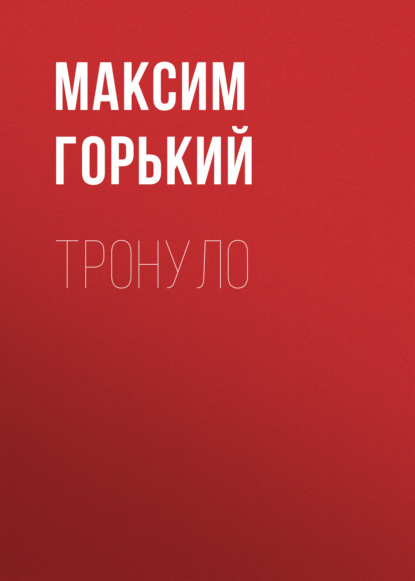 Тронуло — Максим Горький