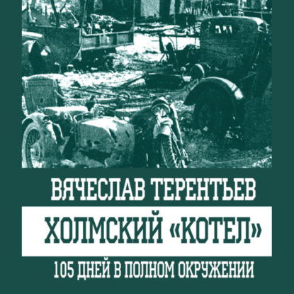 Холмский «котел». 105 дней в полном окружении_clone_2023-02-20 — Вячеслав Терентьев