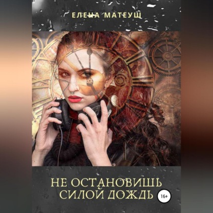 Не остановишь силой дождь — Елена Матеуш