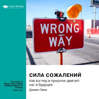 Сила сожалений. Как взгляд в прошлое двигает нас в будущее. Дэниел Пинк. Саммари — Smart Reading