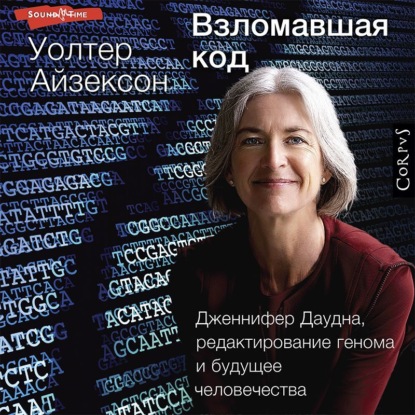 Взломавшая код. Дженнифер Даудна, редактирование генома и будущее человечества — Уолтер Айзексон