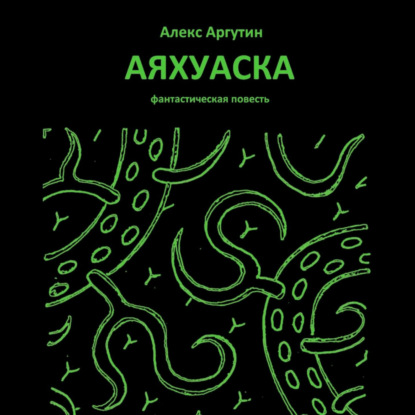 Аяхуаска — Алекс Аргутин