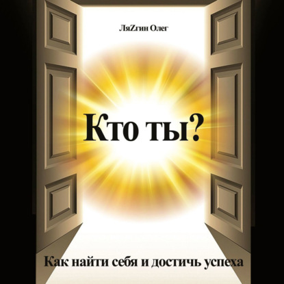 Кто ты? Как найти себя и достичь успеха — Олег ЛяZгин