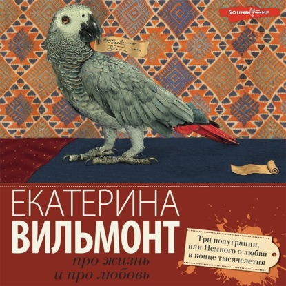 Три полуграции, или Немного о любви в конце тысячелетия — Екатерина Вильям-Вильмонт