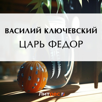 Царь Федор — Василий Осипович Ключевский