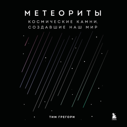 Метеориты. Космические камни, создавшие наш мир — Тим Грегори