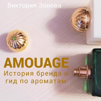 Amouage. История бренда и гид по ароматам — Виктория Зонова