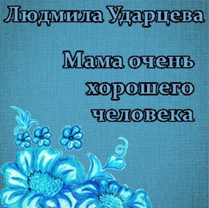 Мама очень хорошего человека — Людмила Владиславовна Ударцева