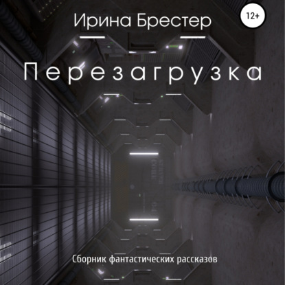 Перезагрузка. Сборник фантастических рассказов — Ирина Брестер