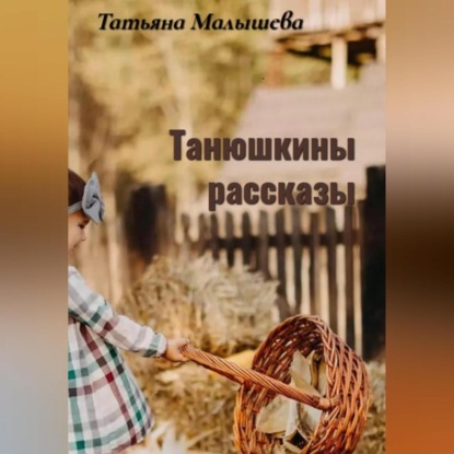 Танюшкины рассказы — Татьяна Малышева