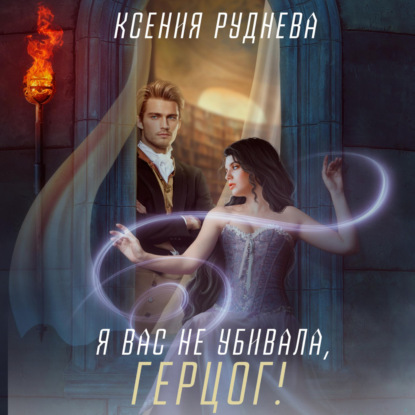 Я вас не убивала, герцог! — Ксения Игоревна Руднева