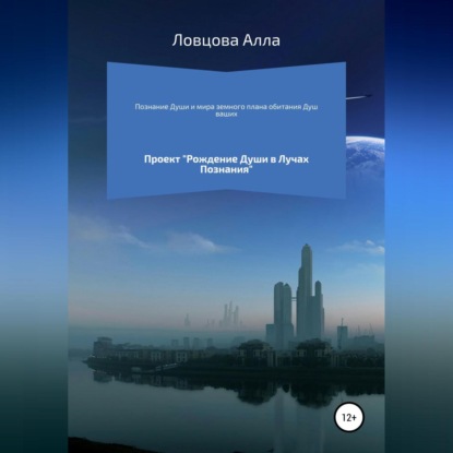 Познание Души и мира земного плана обитания Душ ваших — Алла Александровна Ловцова