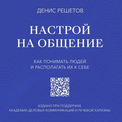 Настрой на общение. Как понимать людей и располагать их к себе — Денис Решетов