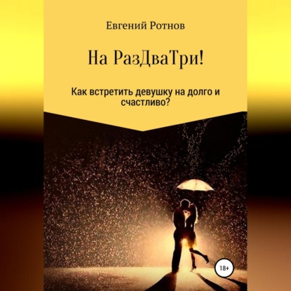 На РазДваТри! Или как найти себе девушку на долго и счастливо! — Евгений Сергеевич Ротнов