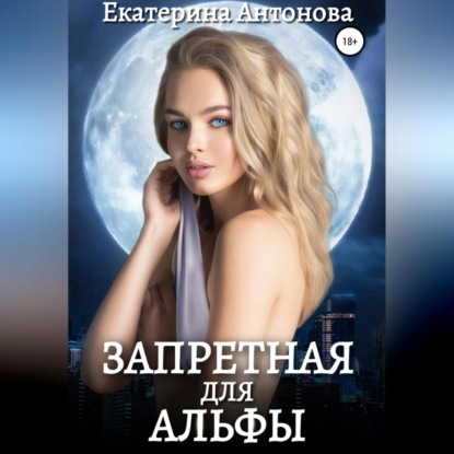 Запретная для Альфы — Екатерина Антонова