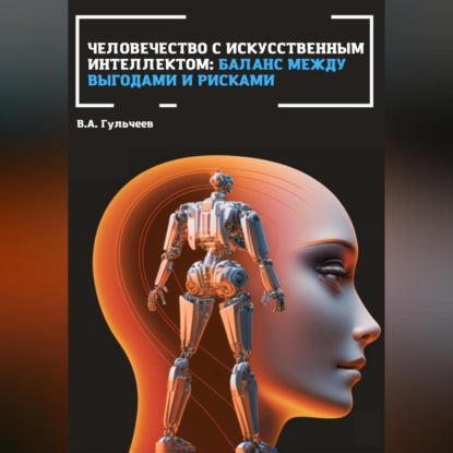 Человечество с искусственным интеллектом: баланс между выгодами и рисками — Виталий Александрович Гульчеев