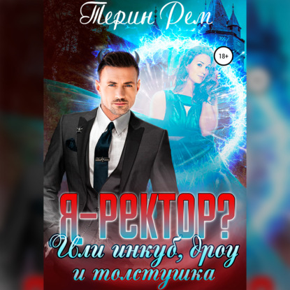 Я – ректор? или Инкуб, дроу и толстушка — Терин Рем