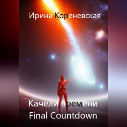 Качели времени. Final Countdown — Ирина Михайловна Кореневская