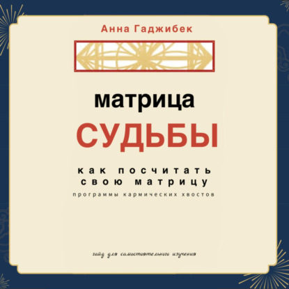 Матрица Судьбы. Как посчитать свою матрицу. Программы кармических хвостов — Анна Гаджибек