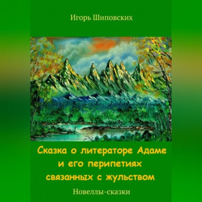 Сказка о литераторе Адаме и его перипетиях связанных с жульством — Игорь Дасиевич Шиповских