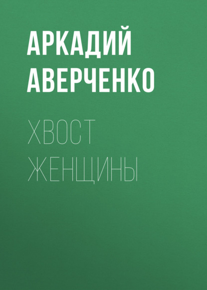 Хвост женщины — Аркадий Аверченко