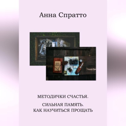 Методички счастья. Сильная память. Как научиться прощать — Анна Спратто